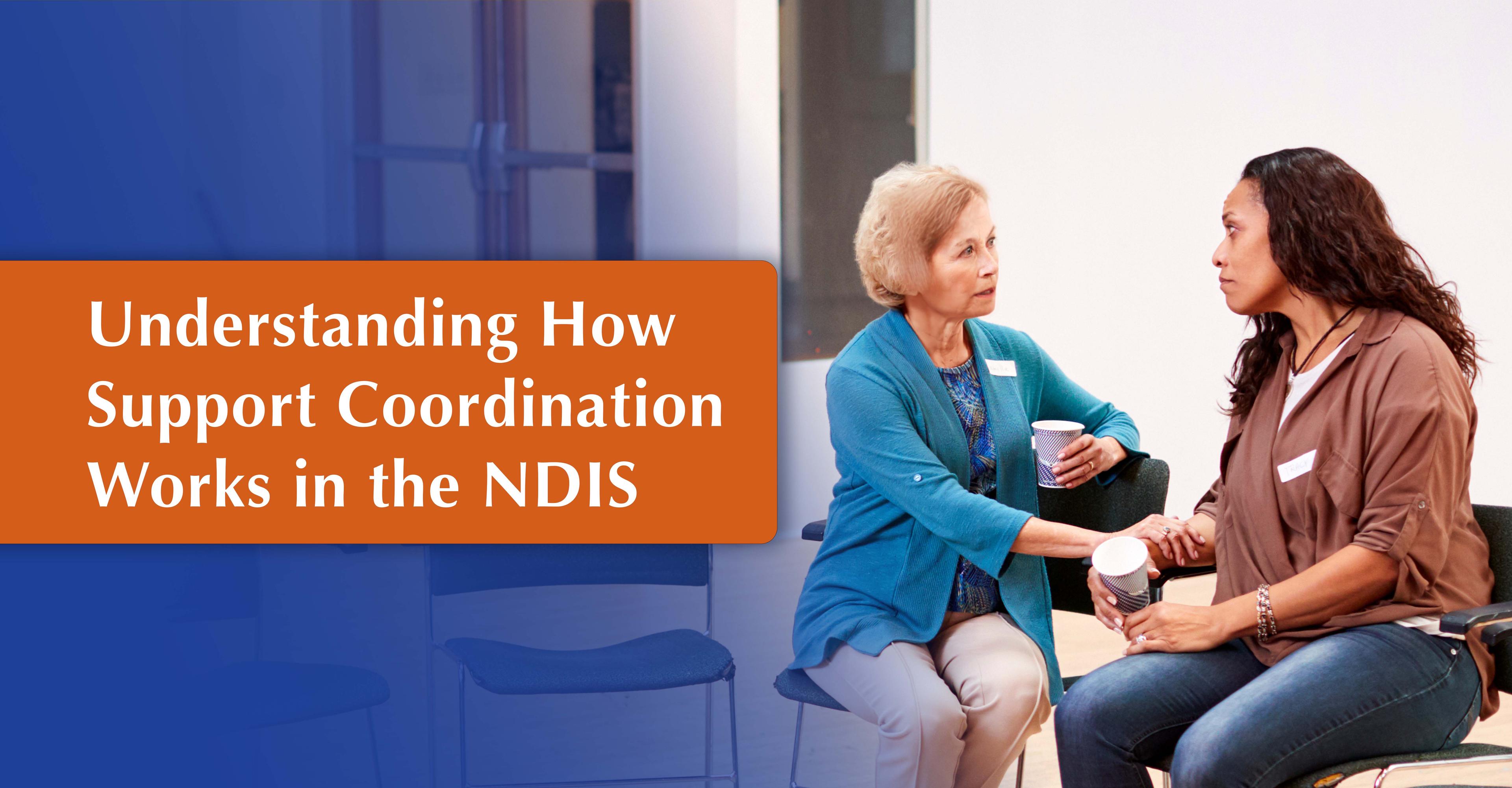 Text on screen reads "Understanding How Support Coordination Works in the NDIS". Image shows a support coordinator chatting with her participant, both are holding coffee and are sitting down.